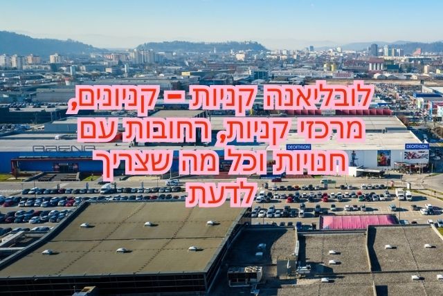 לובליאנה קניות - קניונים, מרכזי קניות, רחובות עם חנויות וכל מה שצריך לדעת